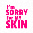 I`m sorry for my skin